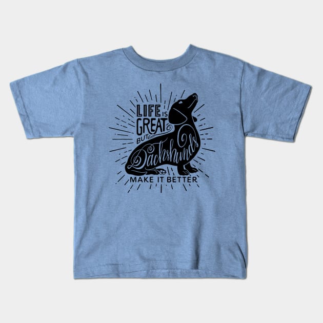 Dachshunds Make It Better Kids T-Shirt by LEvans